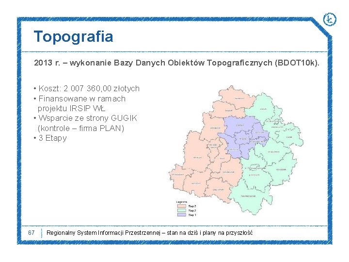 Topografia 2013 r. – wykonanie Bazy Danych Obiektów Topograficznych (BDOT 10 k). • Koszt: