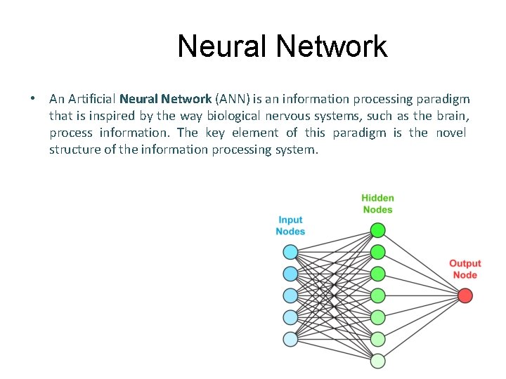 Neural Network • An Artificial Neural Network (ANN) is an information processing paradigm that