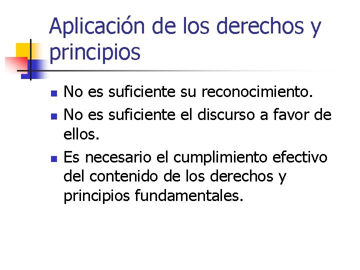 Aplicación de los derechos y principios n n n No es suficiente su reconocimiento.