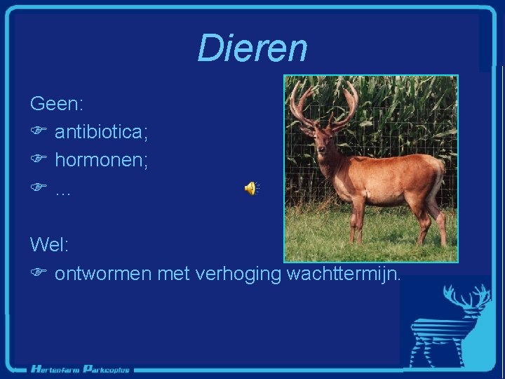 Dieren Geen: F antibiotica; F hormonen; F… Wel: F ontwormen met verhoging wachttermijn. 