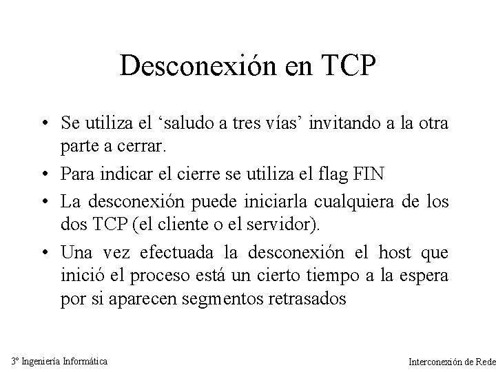 Desconexión en TCP • Se utiliza el ‘saludo a tres vías’ invitando a la