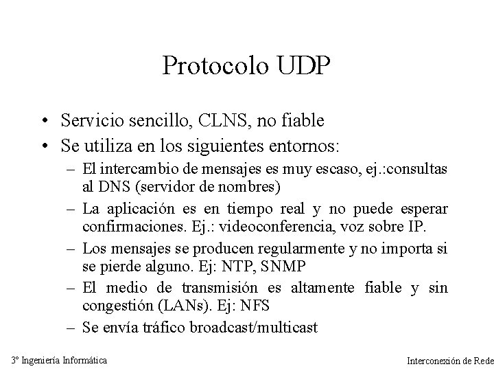 Protocolo UDP • Servicio sencillo, CLNS, no fiable • Se utiliza en los siguientes