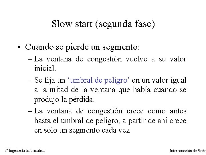Slow start (segunda fase) • Cuando se pierde un segmento: – La ventana de