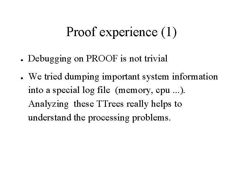 Proof experience (1) ● ● Debugging on PROOF is not trivial We tried dumping