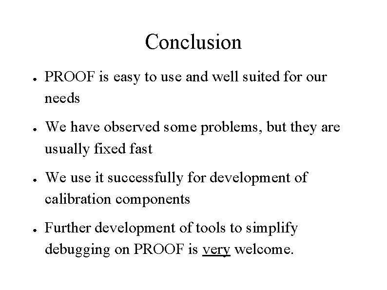 Conclusion ● ● PROOF is easy to use and well suited for our needs