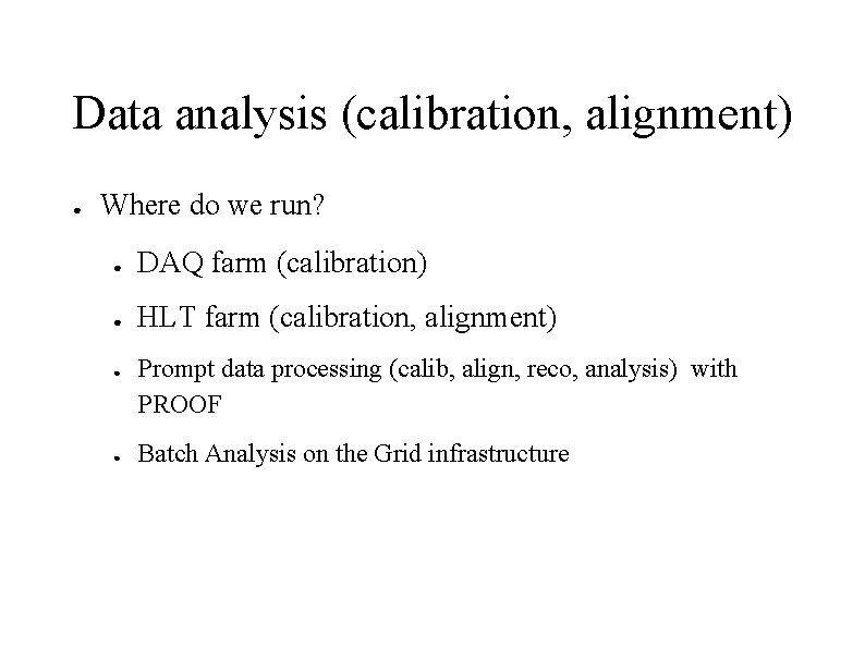 Data analysis (calibration, alignment) ● Where do we run? ● DAQ farm (calibration) ●