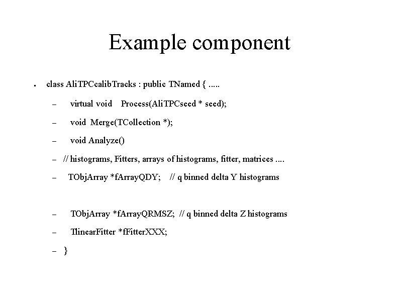 Example component ● class Ali. TPCcalib. Tracks : public TNamed {. . . –