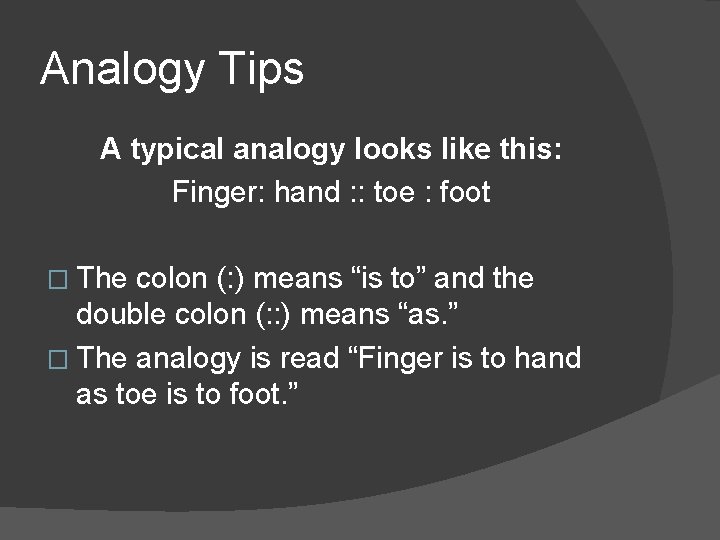 Analogy Tips A typical analogy looks like this: Finger: hand : : toe :