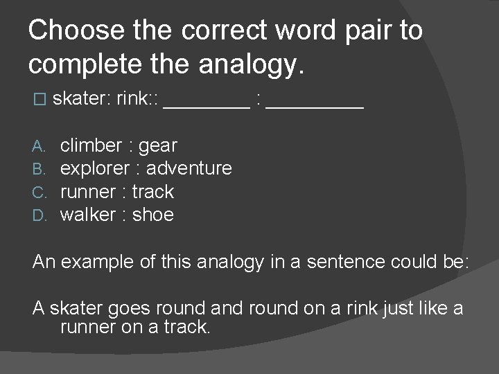 Choose the correct word pair to complete the analogy. � A. B. C. D.