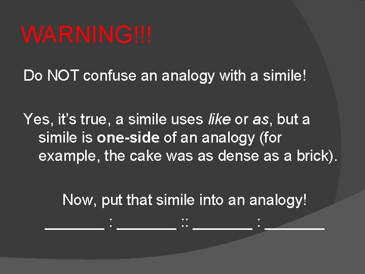 WARNING!!! Do NOT confuse an analogy with a simile! Yes, it’s true, a simile