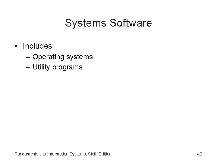 Systems Software • Includes: – Operating systems – Utility programs Fundamentals of Information Systems,