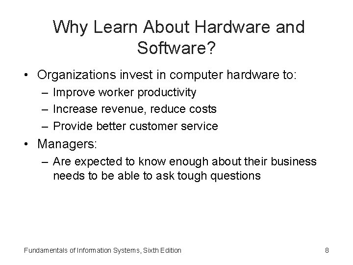 Why Learn About Hardware and Software? • Organizations invest in computer hardware to: –