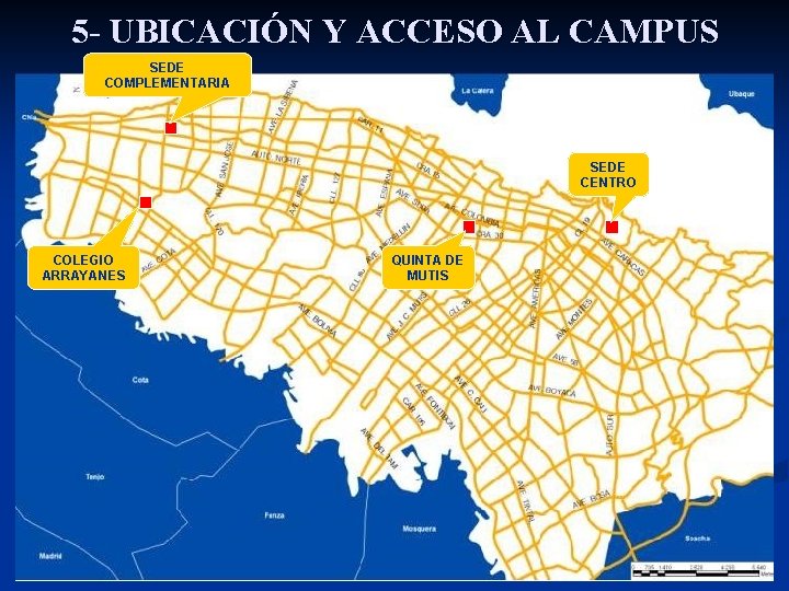 5 - UBICACIÓN Y ACCESO AL CAMPUS SEDE COMPLEMENTARIA SEDE CENTRO COLEGIO ARRAYANES QUINTA