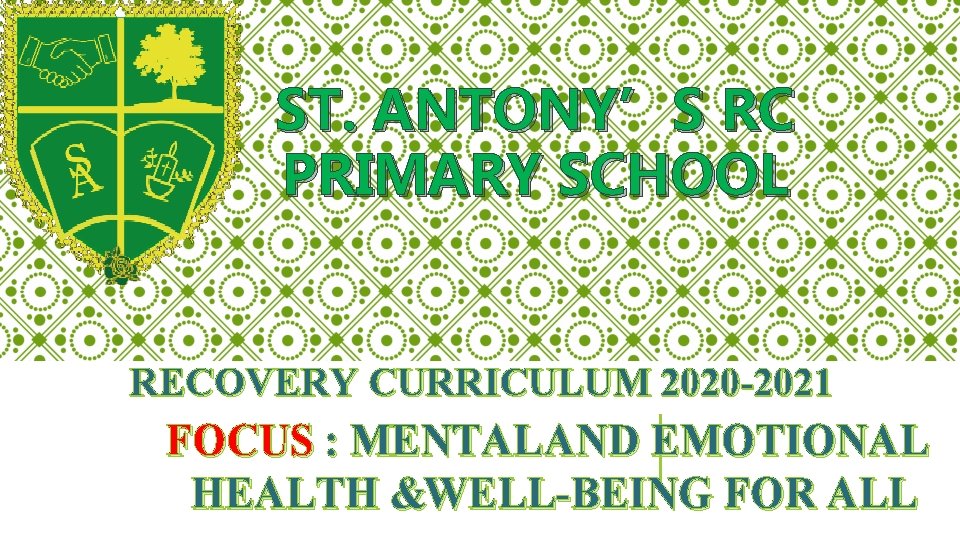 ST. ANTONY’S RC PRIMARY SCHOOL RECOVERY CURRICULUM 2020 -2021 FOCUS : MENTAL AND EMOTIONAL