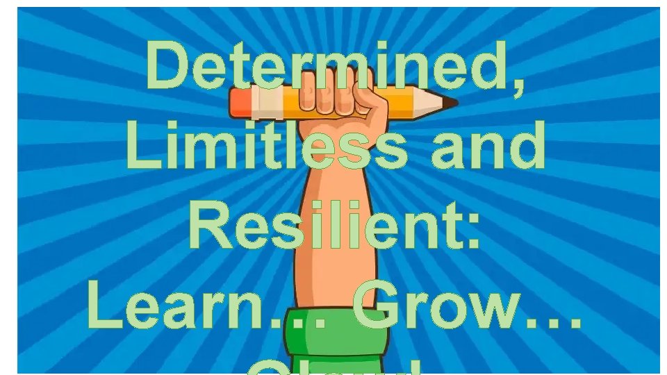 Determined, Limitless and Resilient: Learn… Grow… 