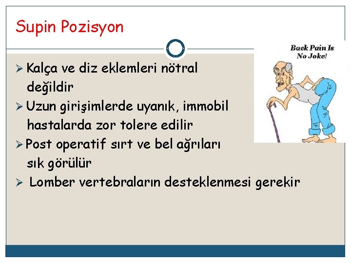 Supin Pozisyon Ø Kalça ve diz eklemleri nötral değildir Ø Uzun girişimlerde uyanık, immobil