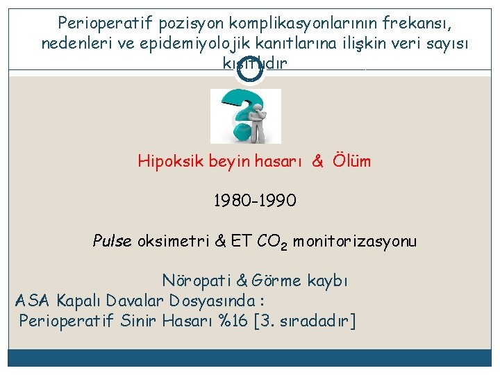 Perioperatif pozisyon komplikasyonlarının frekansı, nedenleri ve epidemiyolojik kanıtlarına ilişkin veri sayısı kısıtlıdır Hipoksik beyin