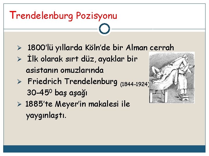 Trendelenburg Pozisyonu Ø 1800’lü yıllarda Köln’de bir Alman cerrah Ø İlk olarak sırt düz,