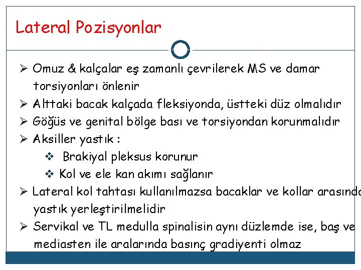 Lateral Pozisyonlar Ø Omuz & kalçalar eş zamanlı çevrilerek MS ve damar torsiyonları önlenir