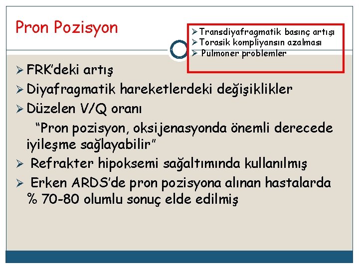 Pron Pozisyon ØTransdiyafragmatik basınç artışı ØTorasik kompliyansın azalması Ø Pulmoner problemler Ø FRK’deki artış