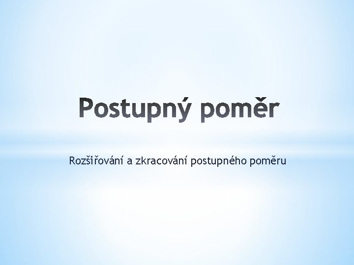 Rozšiřování a zkracování postupného poměru 