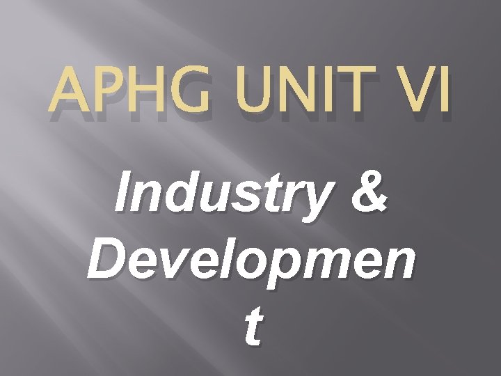 APHG UNIT VI Industry & Developmen t 