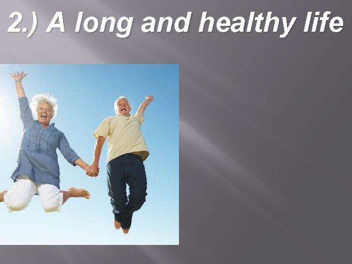 2. ) A long and healthy life 