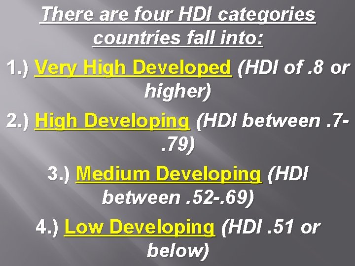 There are four HDI categories countries fall into: 1. ) Very High Developed (HDI