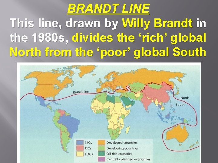 BRANDT LINE This line, drawn by Willy Brandt in the 1980 s, divides the