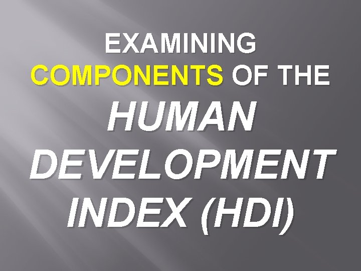 EXAMINING COMPONENTS OF THE HUMAN DEVELOPMENT INDEX (HDI) 