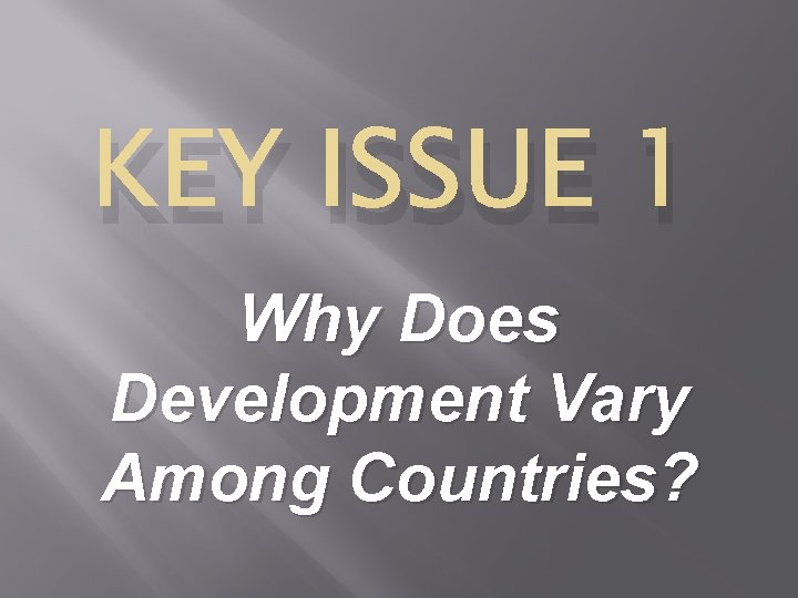 KEY ISSUE 1 Why Does Development Vary Among Countries? 