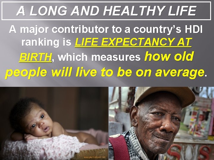 A LONG AND HEALTHY LIFE A major contributor to a country’s HDI ranking is