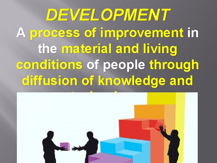 DEVELOPMENT A process of improvement in the material and living conditions of people through