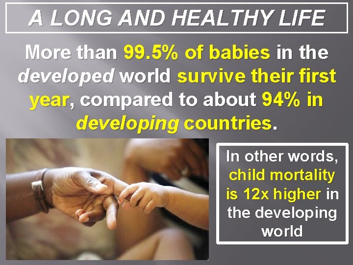 A LONG AND HEALTHY LIFE More than 99. 5% of babies in the developed