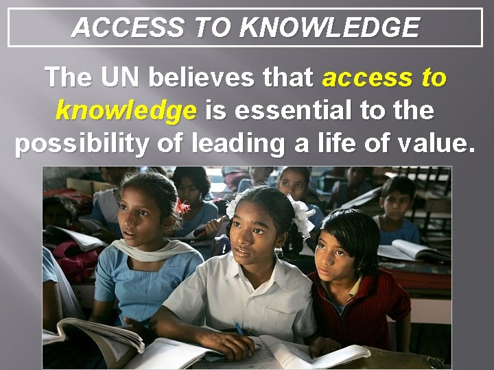 ACCESS TO KNOWLEDGE The UN believes that access to knowledge is essential to the