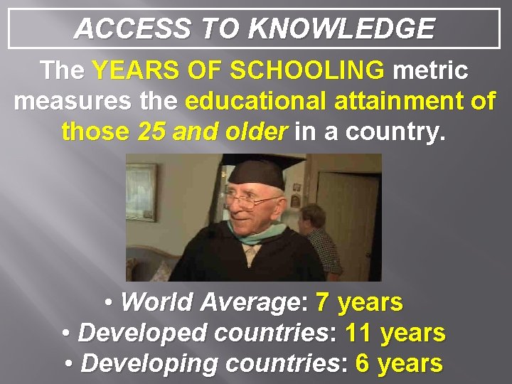 ACCESS TO KNOWLEDGE The YEARS OF SCHOOLING metric measures the educational attainment of those