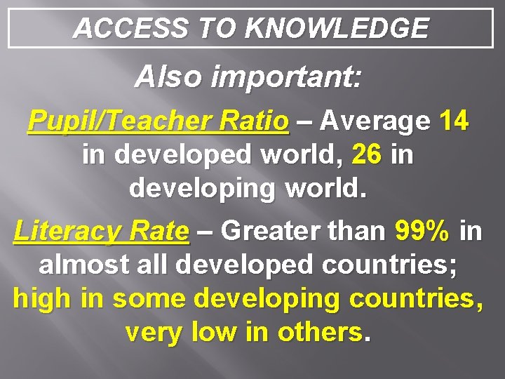 ACCESS TO KNOWLEDGE Also important: Pupil/Teacher Ratio – Average 14 in developed world, 26