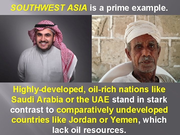 SOUTHWEST ASIA is a prime example. Highly-developed, oil-rich nations like Saudi Arabia or the