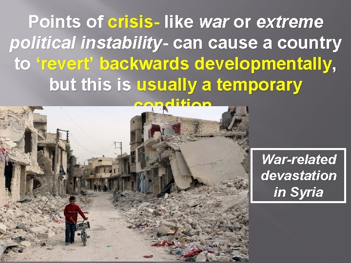 Points of crisis- like war or extreme political instability- can cause a country to