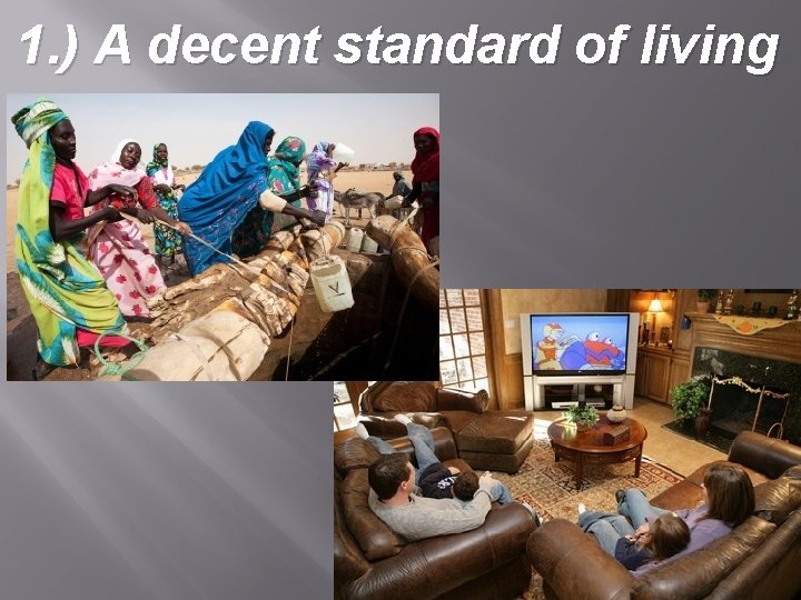1. ) A decent standard of living 