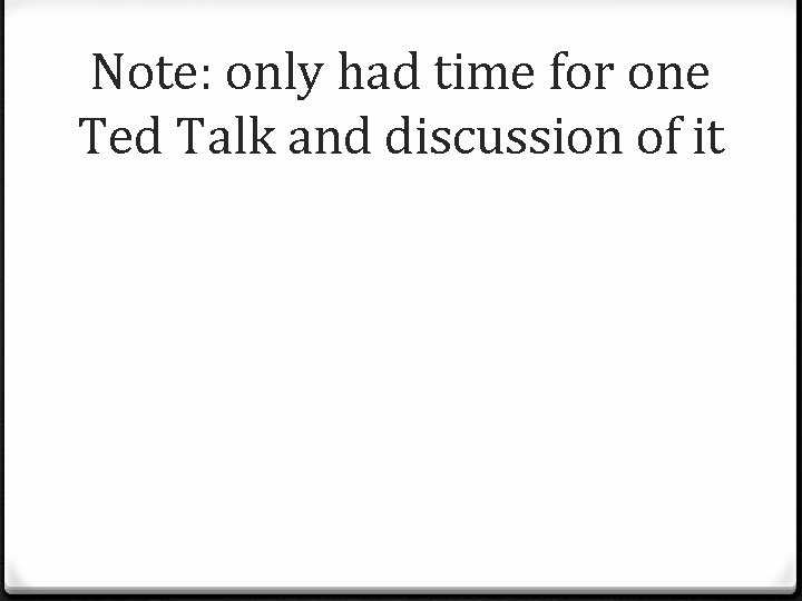 Note: only had time for one Ted Talk and discussion of it 