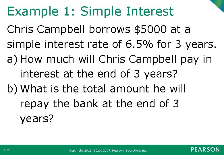 Example 1: Simple Interest Chris Campbell borrows $5000 at a simple interest rate of