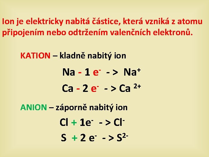 Ion je elektricky nabitá částice, která vzniká z atomu připojením nebo odtržením valenčních elektronů.