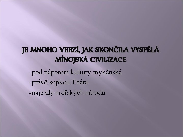 JE MNOHO VERZÍ, JAK SKONČILA VYSPĚLÁ MÍNOJSKÁ CIVILIZACE -pod náporem kultury mykénské -právě sopkou