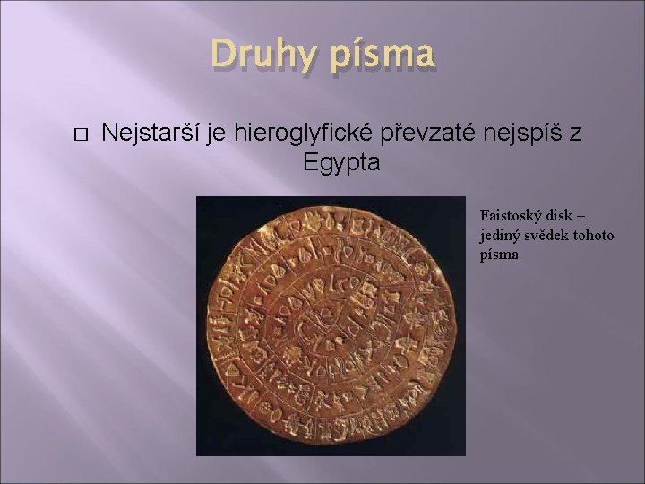 Druhy písma � Nejstarší je hieroglyfické převzaté nejspíš z Egypta Faistoský disk – jediný