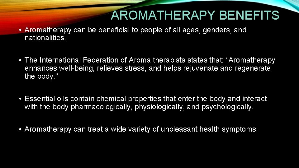 AROMATHERAPY BENEFITS • Aromatherapy can be beneficial to people of all ages, genders, and