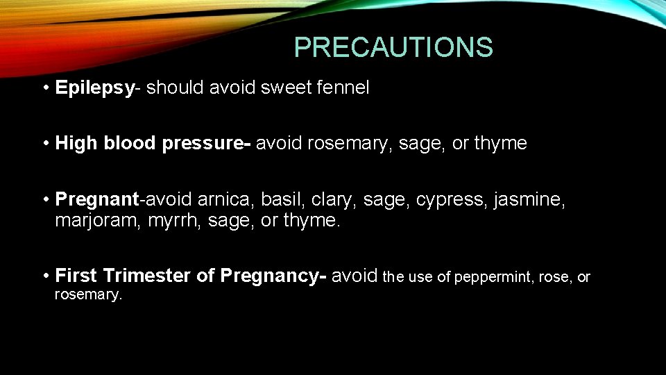 PRECAUTIONS • Epilepsy- should avoid sweet fennel • High blood pressure- avoid rosemary, sage,