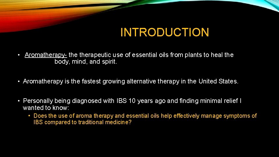 INTRODUCTION • Aromatherapy- therapeutic use of essential oils from plants to heal the body,