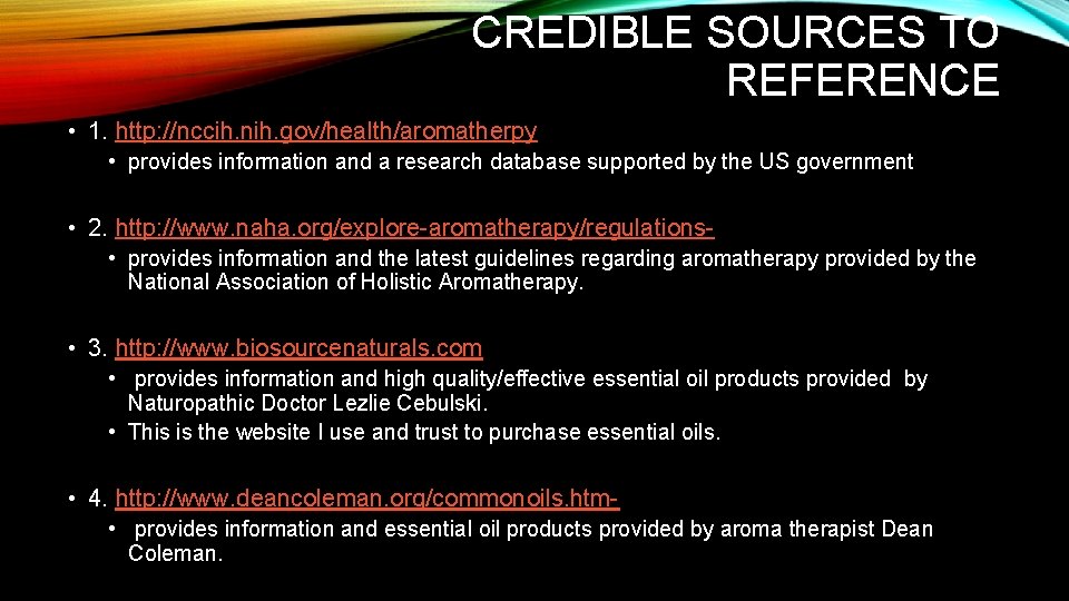 CREDIBLE SOURCES TO REFERENCE • 1. http: //nccih. nih. gov/health/aromatherpy • provides information and