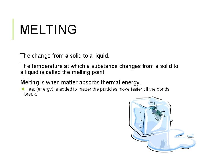 MELTING The change from a solid to a liquid. The temperature at which a